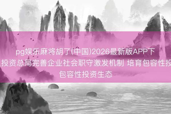 pg娱乐麻将胡了(中国)2026最新版APP下载 埃及投资总局完善企业社会职守激发机制 培育包容性投资生态