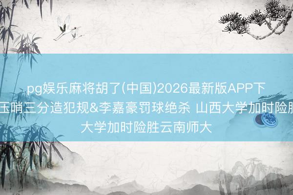 pg娱乐麻将胡了(中国)2026最新版APP下载 马奥康压哨