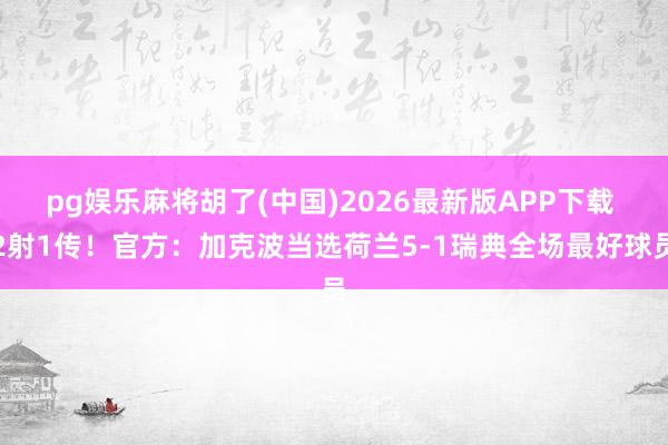 pg娱乐麻将胡了(中国)2026最新版APP下载 2射1传!官方:加克波当选荷兰5-1瑞典全场最好球员